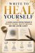 Write to Heal Yourself: The Science-Backed Expressive Writing Program to Process Trauma, Master Emotions and Find Lasting Clarity