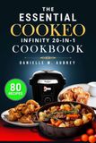 THE Moulinex THE ESSENTIAL COOKEO INFINITY 20-IN-1 COOKBOOK: 80 Foolproof, Time-Saving Recipes to Master Every Cooking Mode, from Auto-Stir Dinners to Perfect Desserts