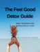The Feel good detox guide: The Feel Good Detox Guide: A Natural 7-Day Detox Plan to Boost Energy, Improve Digestion, and Reset Your Health