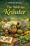 Die Welt der Kräuter: Heilkräuter und Wildkräuter richtig anwenden