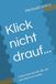 Klick nicht drauf...: Cybersicherheit für alle, die kein Nerd sein wollen