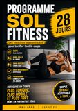 Programme Sol Fitness Programme Sol Fitness — 28 Jours: Le Programme Maison Simple Et Complet Pour Tonifier Tout Le Corps Sans Matériel Et Retrouver Une Meilleure Forme Physique