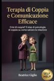 Terapia di Coppia e Comunicazione Efficace: Crisi di coppia? 3 step di psicologia di coppia su come salvare la relazione