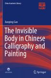 The Springer Nature China Academic Library: The Invisible Body in Chinese Calligraphy and Painting
