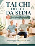 Tai Chi Dolce Da Sedia: Programma Illustrato di 30 Giorni per Over 60