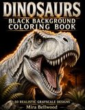 Dinosaurs Black Background Coloring Book: 50 Realistic Grayscale Dinosaur Coloring Pages for Adults Featuring T-Rex, Triceratops, Velociraptor, Spinosaurus, Brachiosaurus & Prehistoric Creatures