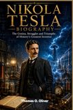 NIKOLA TESLA BIOGRAPHY: The Genius, Struggles and Triumphs of History's Greatest Inventor