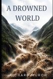 A Independently Published A Drowned World: Catastrophic floods, Ice, and the Human Cost of a Warming World Paperback