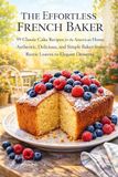 The Effortless French Baker: 99 Classic Cake Recipes for the American Home