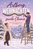 Arlberg, Weihnachten und eine zweite Chance: Ein Romance-Adventskalender in 24 Kapiteln