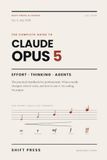 Claude Opus 5: The Complete Guide: Master Effort, Thinking, and Agents: The Practical Handbook for Professionals. No Hype, No Jargon.