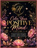 Color Your Positive Mind: Volume 1: 60 Inspirational Quote Coloring Pages for Adults
