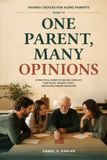 One Parent, Many Opinions: A Practical Guide to Sibling Conflict, Fair Roles, Shared Costs, and Aging-Parent Decisions