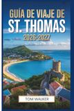 Guía St. Thomas Travel Guide 2026-2027: The Beginner's Companion to Beaches, Landmarks, Hidden Gems, and Practical Travel Tips for St. Thomas, US Virgin Islands