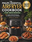 THE Philips THE PHILIPS ESSENTIAL AIRFRYER COOKBOOK FOR BEGINNERS: 100 Simple, Foolproof Recipes for the 3000 Series Compact (HD9252)