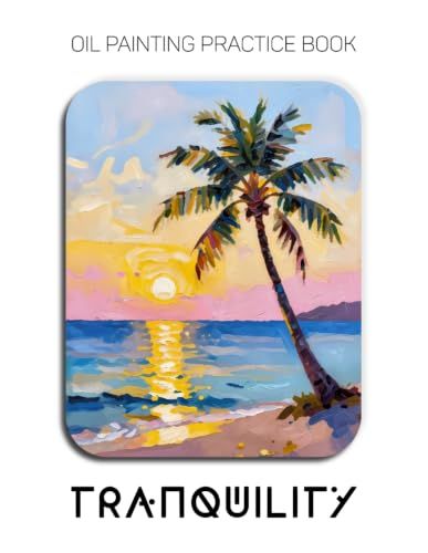 Oil Painting Practice Book - Tranquility: Mastering Tropical Beaches, Sun-Drenched Palms, and Thick Impasto Sunset Art