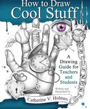 How to Draw Cool Stuff: A Drawing Guide for Teachers and Students