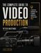 The Complete Guide to Video Production: A PRACTICAL HANDBOOK FOR PLANNING, SHOOTING & EDITING GREAT VIDEO