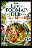 Low-Fodmap-Diät-Kochbuch Für Anfänger: Einfache, darmfreundliche Rezepte für eine bessere Verdauung
