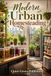 Modern Urban Homesteading: Discover smart ways to garden, preserve food, cut waste, and live greener while creating more independence in the city