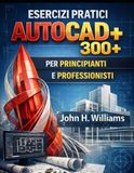 ESERCIZI DI PRATICA AUTOCAD 300+ PER PRINCIPIANTI E PROFESSIONISTI