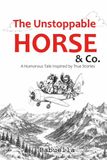 The Unstoppable horse & Co.: A Humorous Tale Inspired by True Stories