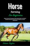 Horse Independently Published Horse Farming For Beginners: Master Practical Techniques, Boost Animal Health, And Build A Profitable Equestrian Lifestyle And Confidence In Horse Management