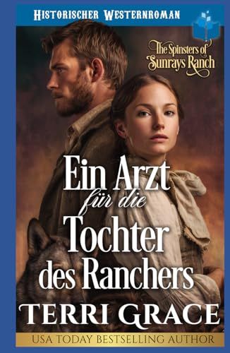 Ein Arzt für die Tochter des Ranchers: Historischer Westernroman