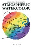 Chromatic Engineering Atmospheric Watercolor: Analytical Protocols For Atmospheric Watercolor And Realistic Painting