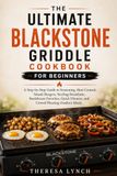 THE Blackstone THE ULTIMATE BLACKSTONE GRIDDLE COOKBOOK FOR BEGINNERS: A Step-by-Step Guide to Seasoning, Heat Control, Smash Burgers, Sizzling Breakfasts, ... Dinners, and Crowd-Pleasing Outdoor Meals
