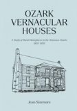Ozark Vernacular Houses: A Study of Rural Homeplaces in the Arkansas Ozarks, 1830-1930