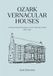 Ozark Vernacular Houses: A Study of Rural Homeplaces in the Arkansas Ozarks, 1830-1930