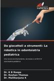 Da OmniScriptum SRL Da giocattoli a strumenti: La robotica in odontoiatria pediatrica: Una nuova era di precisione, sicurezza e comfort in odontoiatria pediatrica