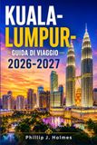 KUALA LUMPUR GUIDA DI VIAGGIO 2026-2027