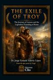 THE EXILE OF TROY. The Journey of Aeneas and the Legendary Founding of Rome From the epic poem by Virgil