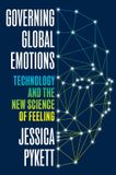 Governing Princeton University Press Governing Global Emotions: Technology and the New Science of Feeling