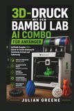 3D-Druck Bambu Lab 3D-Druck mit dem Bambu Lab AI Combo für Anfänger: Inoffizielle Ausgabe 2026 – Schritt-für-Schritt-Anleitung für Einrichtung, KI-Druck und Kalibrierung