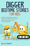 Digger Bedtime Stories for Kids: Exciting Truck and Digger Adventures for Children and Toddlers That Entertain at Night, Reduce Restlessness, and Lead to Peaceful Sleep: 1