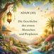 ADAM (AS): Die Geschichte des ersten Menschen und Propheten