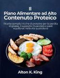 Il Independently Published Il Piano Alimentare ad Alto Contenuto Proteico: Ricette semplici ricche di proteine per la perdita di grasso, il supporto muscolare e pasti equilibrati nella vita quotidiana Paperback