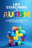 Life Coaching for Autism: A Comprehensive Guide to Empowering Neurodiverse Lives in the Modern World