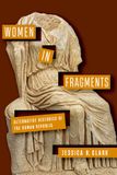 Women University Of Wisconsin Press Women in Fragments: Alternative Histories of the Roman Republic