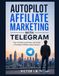 AUTOPILOT AFFILIATE MARKETING WITH TELEGRAM