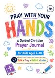 Pray With Your HANDS: A Guided Christian Prayer Journal for Kids Ages 6–10 to Talk with God, Pray for Others, and Learn to Reflect and Listen to Him