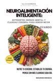 NEUROALIMENTACIÓN INTELIGENTE: NUTRIENTES, ENERGÍA MENTAL Y CLARIDAD CEREBRAL PARA RENDIR MEJOR