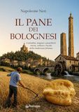 Il Edizioni Pendragon Il pane dei bolognesi. Contadini, mugnai e panettieri: storia, cultura e ricette della tradizione felsinea
