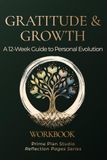 The Gratitude & Growth Workbook: A 12-Week Guided Journey to Master Your Mindset: From Shadow Work and CBT to Authentic Living