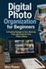Digital Photo Organization for Beginners: A Practical System to Sort, Back Up, Find, and Preserve Your Photo Library