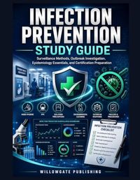 INFECTION PREVENTION STUDY GUIDE: Surveillance Methods, Outbreak Investigation, Epidemiology Essentials, and Certification Preparation