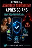 À l’abri des arnaques numériques après 60 ans: Guide pratique pour reconnaître les arnaques WhatsApp, téléphoniques, bancaires et liées à l’IA, et savoir comment réagir